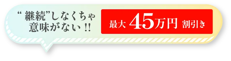 “継続”しなくちゃ意味がない！最大45万円割引