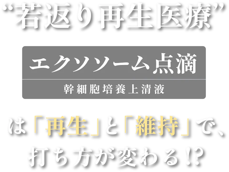 “若返り再生医療”エクソソーム点滴[幹細胞培養上清液]は「再生」と「維持」で打ち方が変わる！？